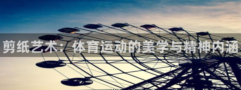 欧亿体育官方正版app官网：剪纸艺术：体育运动的美学