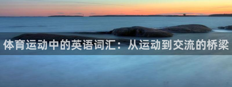 海南oety欧亿体育官网下载：体育运动中的英语词汇：